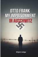 Otto Frank: My imprisonment in Auschwitz (FRANK: A FAMILY IN THE HOLOCAUST.) B0F6Y56XG1 Book Cover