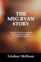 THE MEG RYAN STORY: Charting a Queen's Journey From Sleepless Nights to Timeless Roles B0FT3S78LB Book Cover