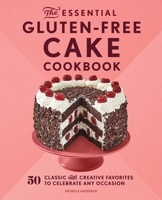 The Essential Gluten-Free Cake Cookbook: 50 Classic and Creative Favorites to Celebrate Any Occasion 1638079145 Book Cover