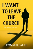 I WANT TO LEAVE THE CHURCH B0FT3D8G54 Book Cover