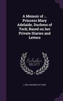 A Memoir of ... Princess Mary Adelaide, Duchess of Teck; Based on Her Private Diaries and Letters 1347573925 Book Cover