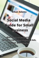 Social Media Guide for Small Business: Market Your Products & Services via FB Fan Pages, FB Ads, Twitter & Instagram 9994914499 Book Cover