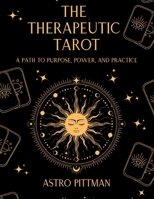 The Therapeutic Tarot: A Psychological and Trauma-Informed Approach to Tarot Interpretation for Self-Reflection, Insight, and Therapeutic Practice B0GTZ2KQR7 Book Cover