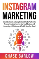 Instagram Marketing: Unlock the Secrets to Using this Social Media Platform for Personal Branding, Growing Your Small Business and Connecting with Influencers Who Will Grow Your Brand B0875YCCSB Book Cover