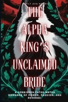 The Alpha King's Unclaimed Bride: A Forbidden Fated Mates Romance of Power, Passion, and Revenge B0FQTXJFNS Book Cover