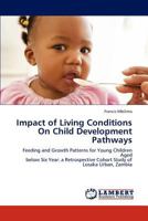 Impact of Living Conditions On Child Development Pathways: Feeding and Growth Patterns for Young Children Aged below Six Year: a Retrospective Cohort Study of Lusaka Urban, Zambia 3844387471 Book Cover