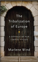 The Tribalization of Europe: A Defence of Our Liberal Values 1509541683 Book Cover