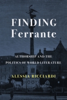 Finding Ferrante: Authorship and the Politics of World Literature 0231200412 Book Cover