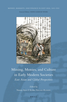 Mining, Monies, and Culture in Early Modern Societies: East Asian and Global Perspectives 9004242821 Book Cover