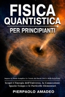 Fisica Quantistica Per Principianti: Impara in Modo Semplice Le Teorie dei Buchi Neri e della Relatività Scopri L'Energia dell'Universo, la Connession B09CRTRCYR Book Cover