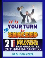 It Is Your Turn to Succeed: 21 Days Daily Devotional Prayers That Guarantee Outstanding Success 1539883388 Book Cover