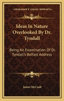 Ideas In Nature Overlooked By Dr. Tyndall: Being An Examination Of Dr. Tyndall's Belfast Address 3337429416 Book Cover