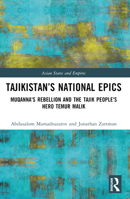 Tajikistan's National Epics: Muqanna's Rebellion, and the Tajik People's Hero Temur Malik 1032486112 Book Cover