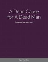 A Dead Cause for A Dead Man: Do the dead also have rights? 1678120766 Book Cover