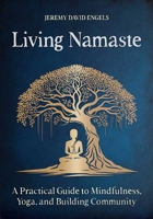 Living Namaste: A Practical Guide to Mindfulness, Yoga, and Building Community B0FRSS5Q2W Book Cover