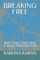 BREAKING FREE - The Credit Card Trap: BEAT CREDIT CARD DEBT & BUILD TRUE FREEDOM B0FYC7MP8N Book Cover