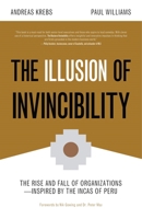 The Illusion of Invincibility: The Rise and Fall of Organizations Inspired by the Incas of Peru 1642501433 Book Cover