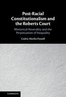 Post-Racial Constitutionalism and the Roberts Court: Rhetorical Neutrality and the Perpetuation of Inequality 1108839940 Book Cover