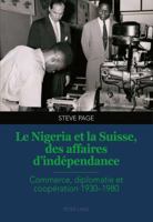 Le Nigeria Et La Suisse, Des Affaires d'Indépendance: Commerce, Diplomatie Et Coopération 1930-1980 3034320388 Book Cover