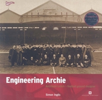Engineering Archie: Archibald Leitch - Football Ground Designer (Played in Britain Series) 1850749183 Book Cover
