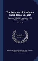 The registers of Boughton-under-Blean, Co. Kent: baptisms 1558-1624, marriages 1558-1626, burials 1558-1625 Volume 49 1376941724 Book Cover