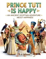 Prince Tuti is Happy: An Ancient Egyptian Adventure About Happiness (The Adventures of Prince Tuti & Princess Beka) B0HM737MB2 Book Cover