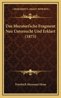 Das Muratori'sche Fragment Neu Untersucht Und Erklart (1873) 116676284X Book Cover