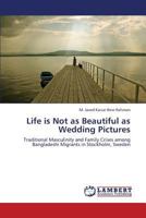 Life is Not as Beautiful as Wedding Pictures: Traditional Masculinity and Family Crises among Bangladeshi Migrants in Stockholm, Sweden 3659408700 Book Cover
