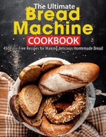 The Ultimate Bread Machine Cookbook: 450 Fuss-Free Recipes for Making delicious Homemade Bread B098JVZM72 Book Cover