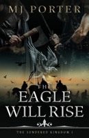 The Eagle Will Rise: A new action packed historical adventure from MJ Porter (The Sundered Kingdom) 1917374348 Book Cover