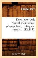 Description de La Nouvelle-Californie: Ga(c)Ographique, Politique Et Morale (A0/00d.1850) 2019160390 Book Cover