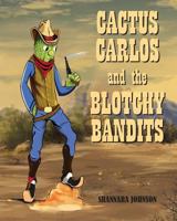 Cactus Carlos and the Blotchy Bandits 1517589975 Book Cover