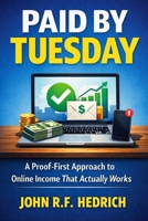Paid By Tuesday: A Proof-First Approach to Online Income That Actually Works (Patch Notes) B0GKVY1CZX Book Cover