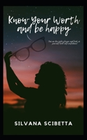 Know Your Worth and Be happy: Look at yourself with the right glasses and improve your self-confidence and self-esteem B096M1KXQ5 Book Cover
