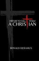 I Refuse To Call Myself A Christian B0FFHJKQ36 Book Cover