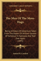 The Men of the Moss-Hags: Being a History of Adventure Taken from the Papers of William Gordon of Earlstoun in Galloway 1514721791 Book Cover
