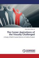 The Career Aspirations of the Visually Challenged: A Study of North Coastal Districts of Andhra Pradesh 3659523046 Book Cover