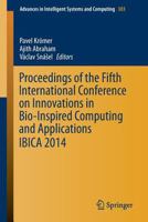 Proceedings of the Fifth International Conference on Innovations in Bio-Inspired Computing and Applications IBICA 2014 3319081551 Book Cover