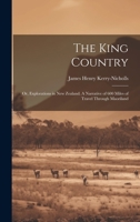 The King Country; or, Explorations in New Zealand. A Narrative of 600 Miles of Travel Through Maoriland 1021133981 Book Cover