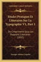 Etudes Pratiques Et Litteraires Sur La Typographie V1, Part 1: De L'Imprimerie Sous Les Rapports Litteraires (1837) 1120496950 Book Cover