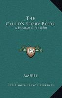 The Child's Story Book: A Holiday Gift 1120736102 Book Cover