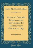 Actes Du Congr�s International Des Oeuvres Et Institutions F�minines, 1890 (Classic Reprint) 0265345855 Book Cover