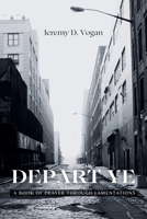 Depart Ye: A Book of Prayer Through Lamentations B0DQJ928SB Book Cover