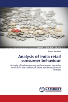 Analysis of india retail consumer behaviour: A study of indian grocery and consumer durables market in the context of store attributes & retail formats 3659227315 Book Cover