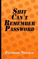 Shit Can't Remember Password: My Funny Personal Password Book With Alphabetical Tabs Internet Address & Password Logbook Orange Cover 1650976577 Book Cover
