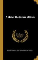 A list of the genera of birds: with their synonyma and an indication of the typical species of each genus 1147725888 Book Cover