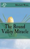 The Round Valley Miracle 1466270241 Book Cover