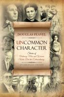 Uncommon Character: Stories of Ordinary Men and Women Who Have Done the Extraordinary 1622454421 Book Cover