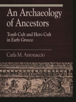An Archaeology of Ancestors: Tomb Cult and Hero Cult in Early Greece (Greek Studies: Interdisciplinary Approaches) 084767942X Book Cover
