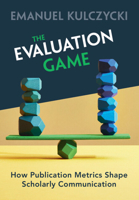 The Evaluation Game: How Publication Metrics Shape Scholarly Communication 1009351192 Book Cover